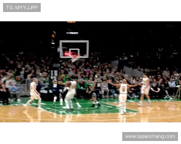 掘金与凯尔特人激战正酣NBA赛场精彩瞬间回顾与分析